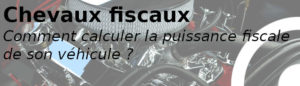 Chevaux fiscaux Comment calculer la puissance fiscale de mon véhicule