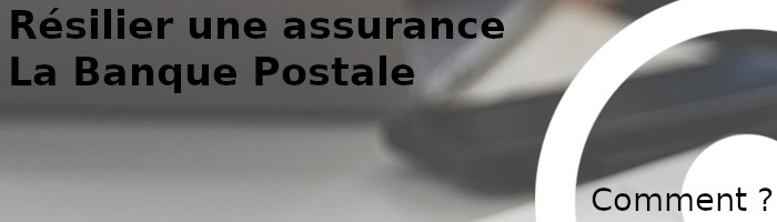 comment résilier assurance banque postale