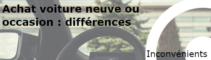 achat voiture neuve ou d'occasion : inconvénients