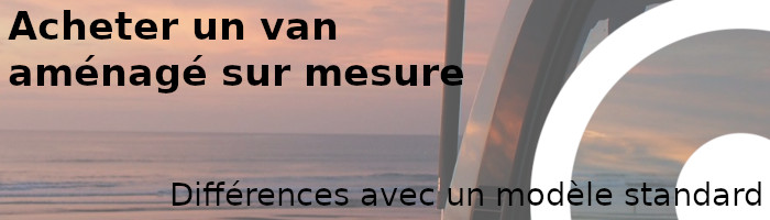 différences entre un van standard et un sur mesure